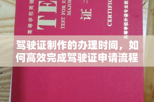 恒山驾驶证制作的办理时间，如何高效完成驾驶证申请流程